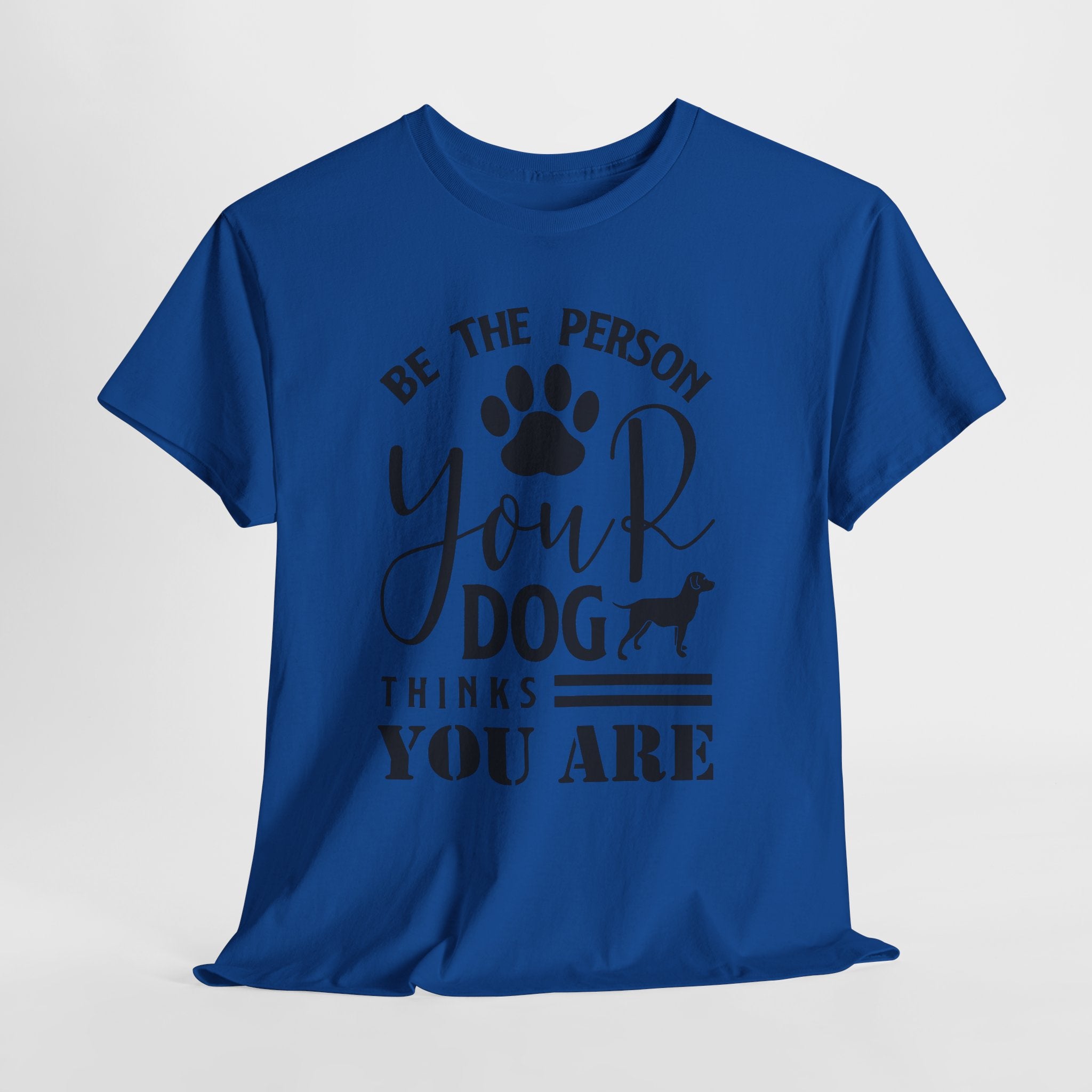 Be the Person Your Dog Thinks You Are T‑Shirt
