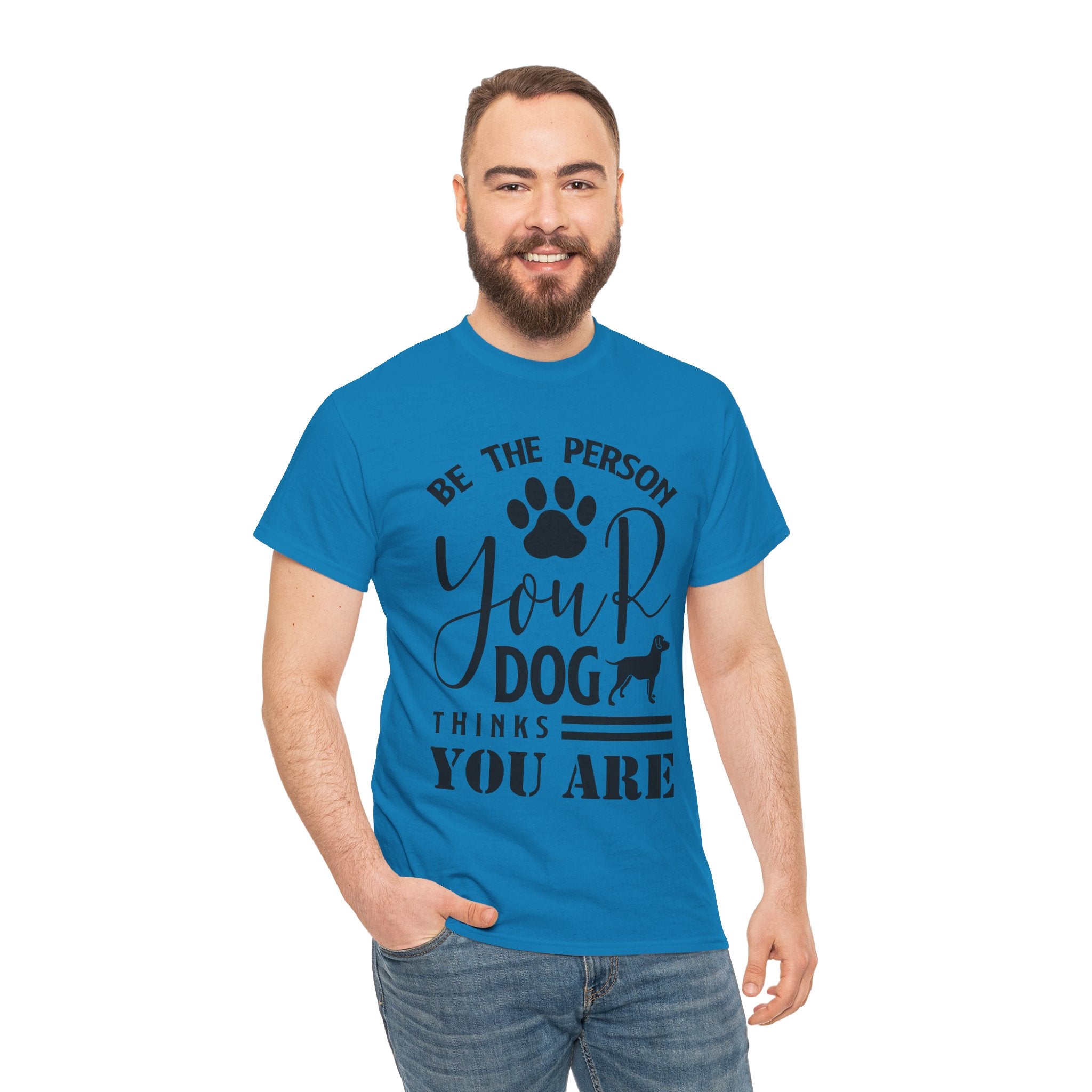 Be the Person Your Dog Thinks You Are T‑Shirt