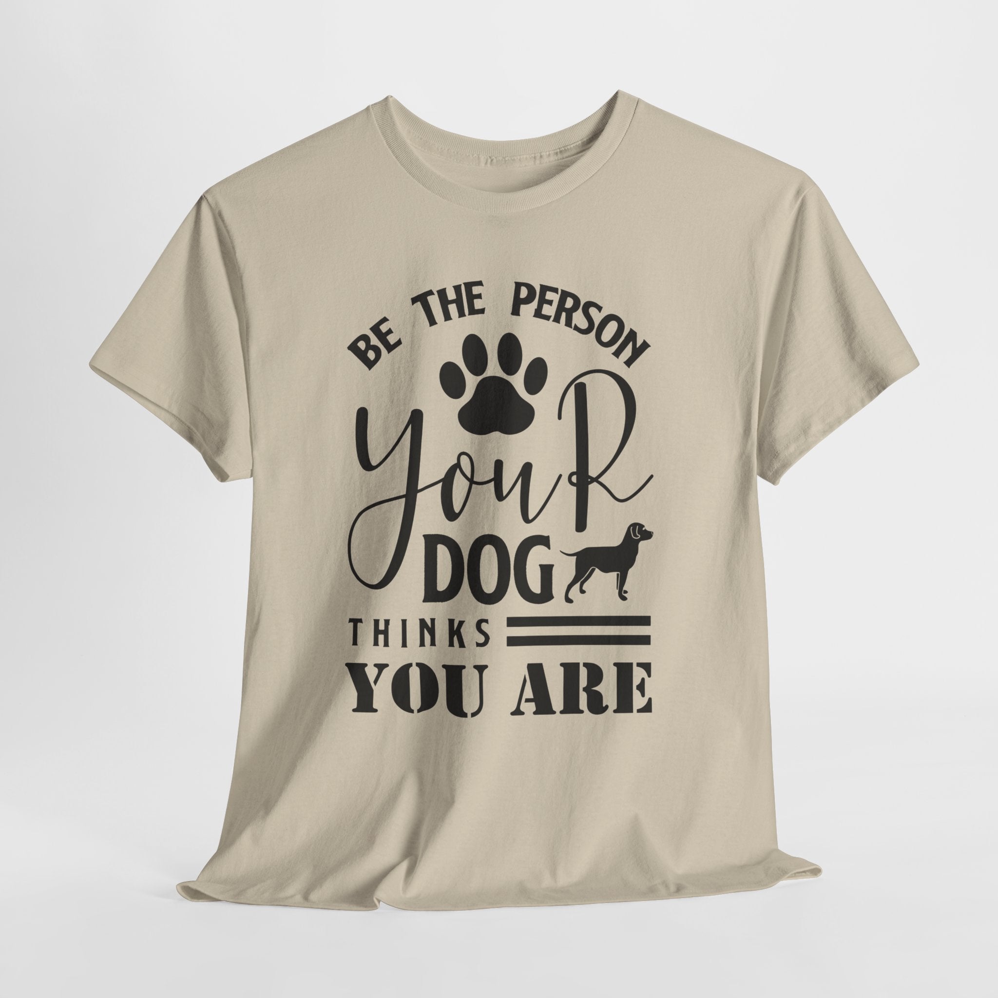 Be the Person Your Dog Thinks You Are T‑Shirt