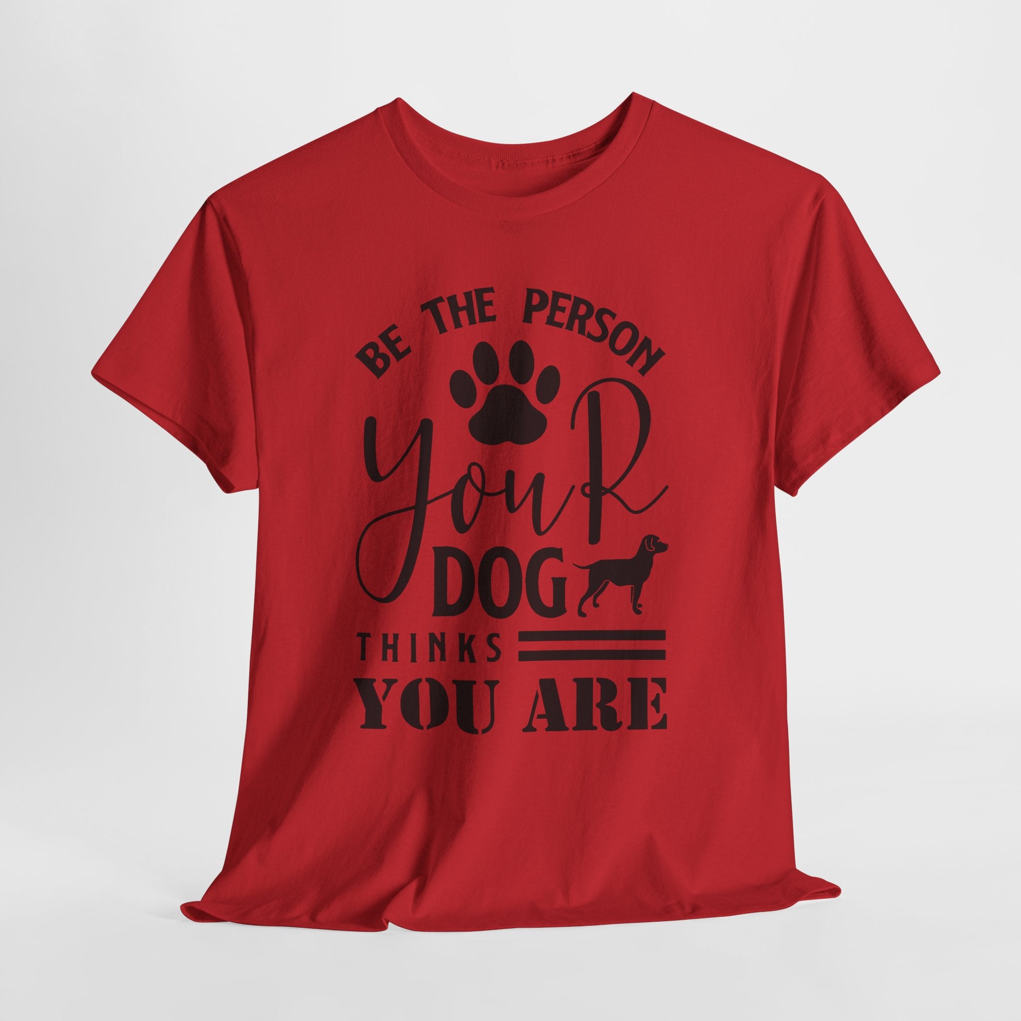Be the Person Your Dog Thinks You Are T‑Shirt
