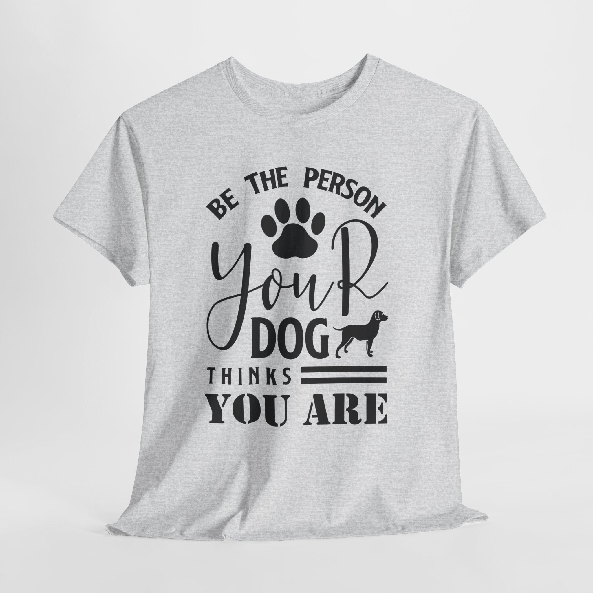 Be the Person Your Dog Thinks You Are T‑Shirt