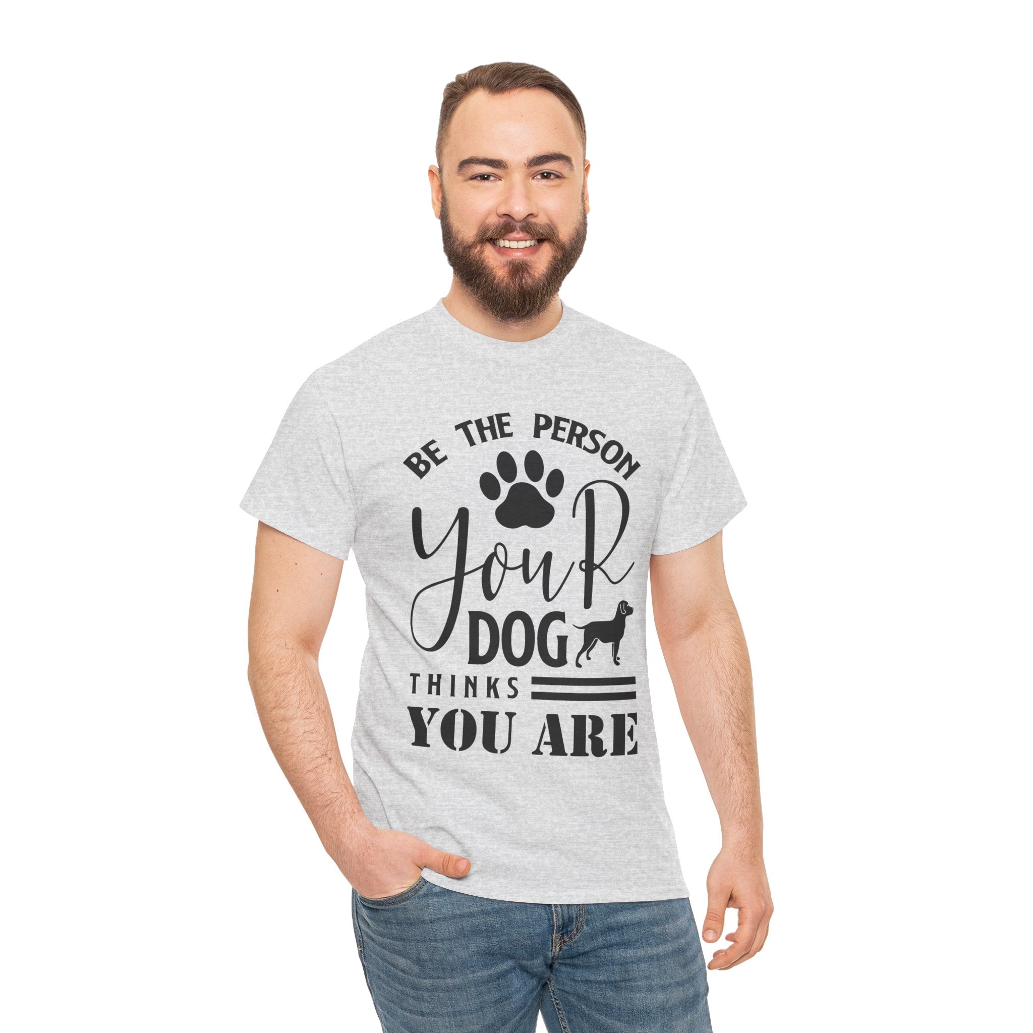 Be the Person Your Dog Thinks You Are T‑Shirt