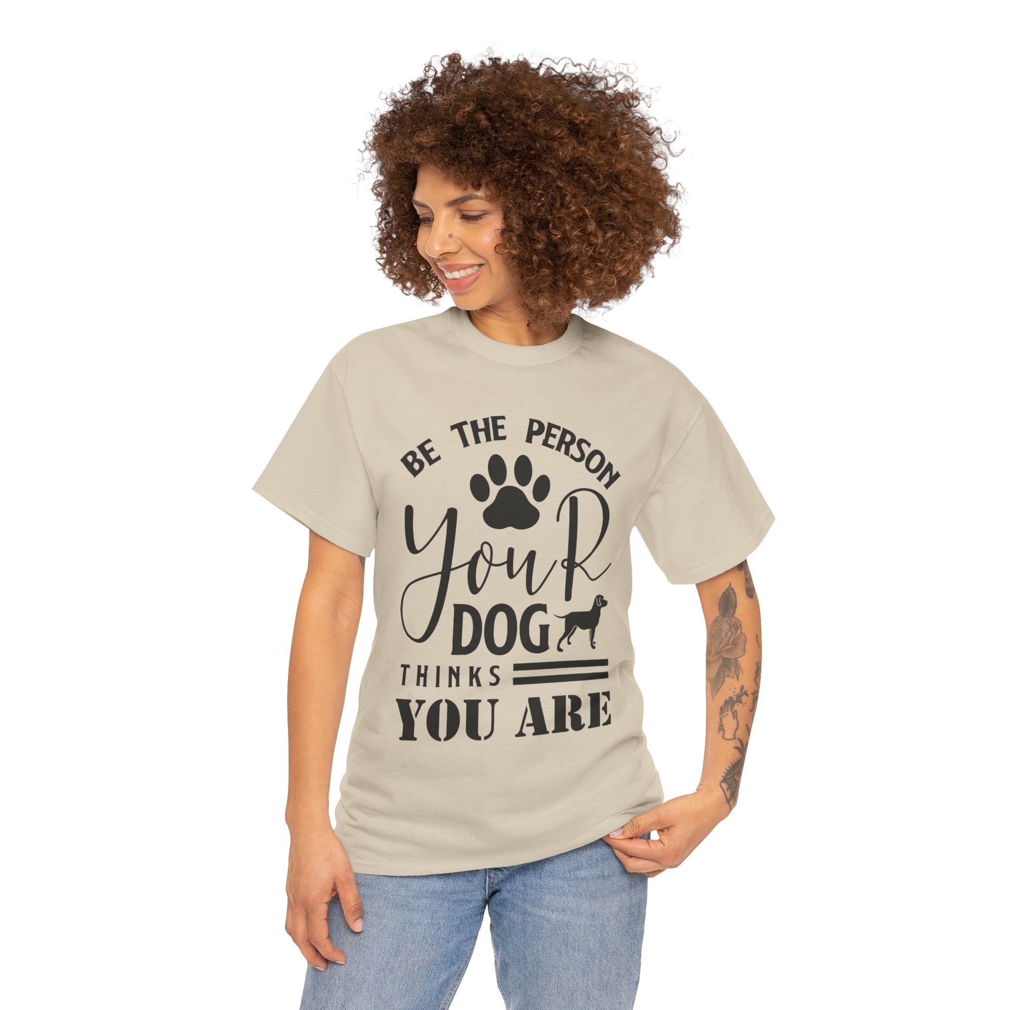 Be the Person Your Dog Thinks You Are T‑Shirt