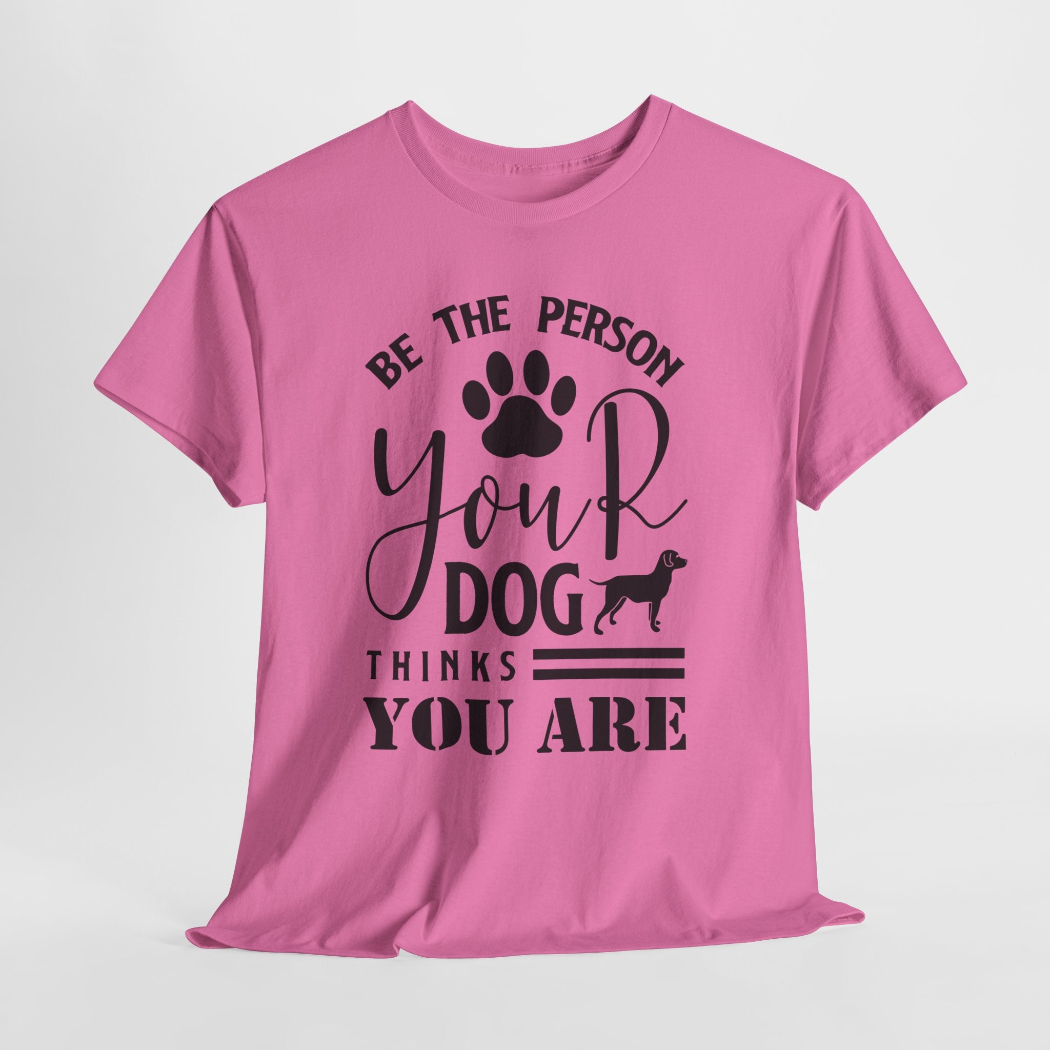Be the Person Your Dog Thinks You Are T‑Shirt