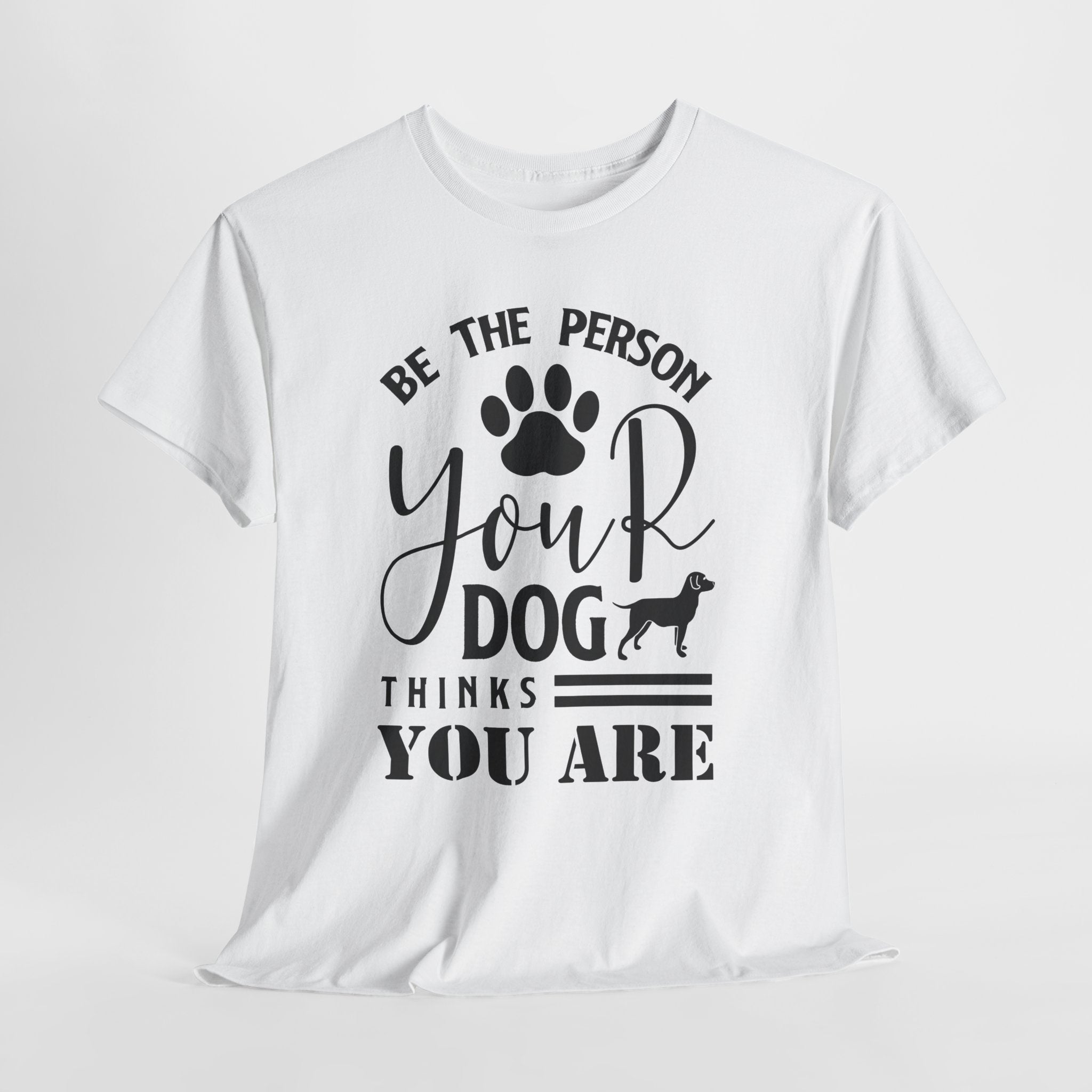 Be the Person Your Dog Thinks You Are T‑Shirt