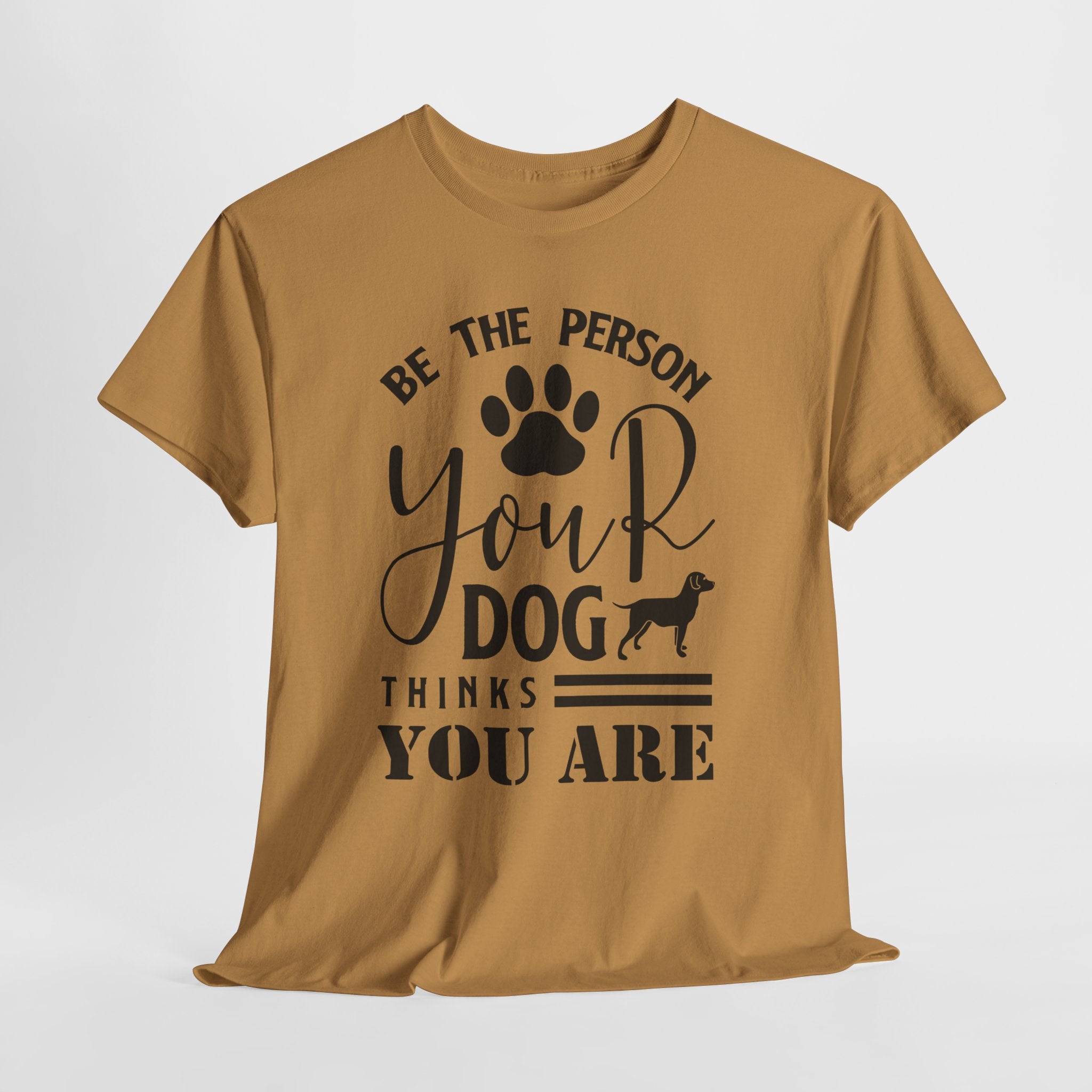 Be the Person Your Dog Thinks You Are T‑Shirt