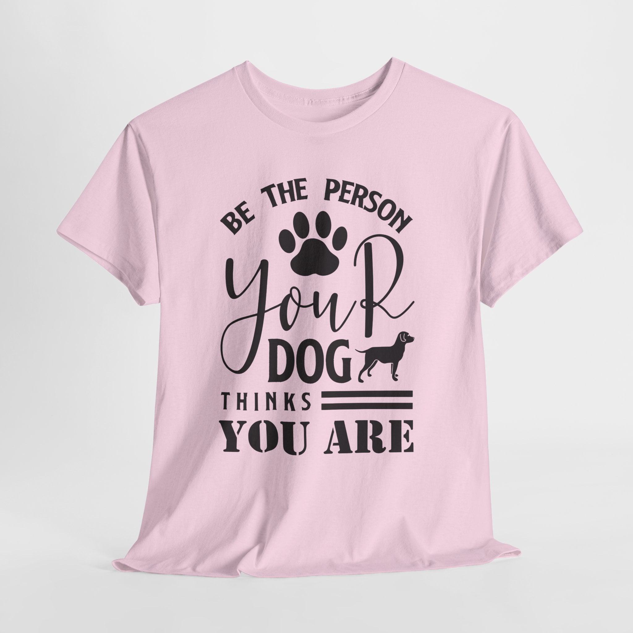 Be the Person Your Dog Thinks You Are T‑Shirt